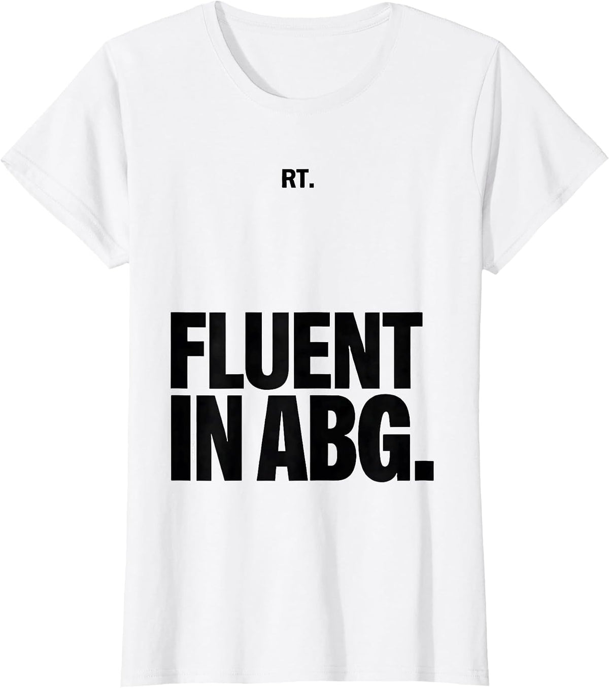 Women's RT Fluent in ABG Funny Respiratory Therapist Respiratory T-Shirt - White