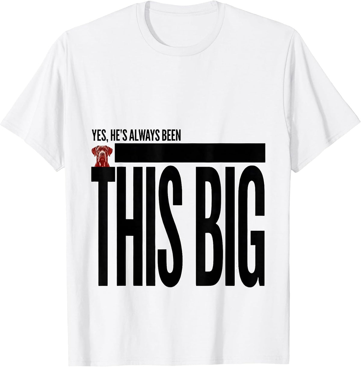Men's Yes, He's Always Been This Big Funny Great Dane Dog Lover T-Shirt - White