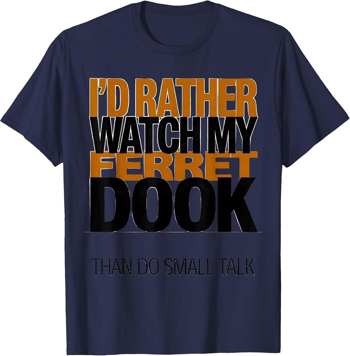 I'd Rather Watch My Ferret Dook Than Do Small Talk Funny T-Shirt - Navy Blue