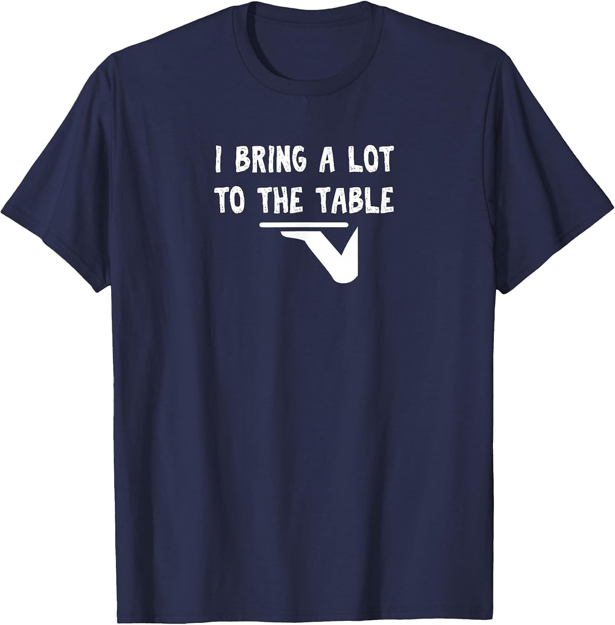Funny Pun I Bring a lot to the Table Funny Server T-Shirt - Navy Blue