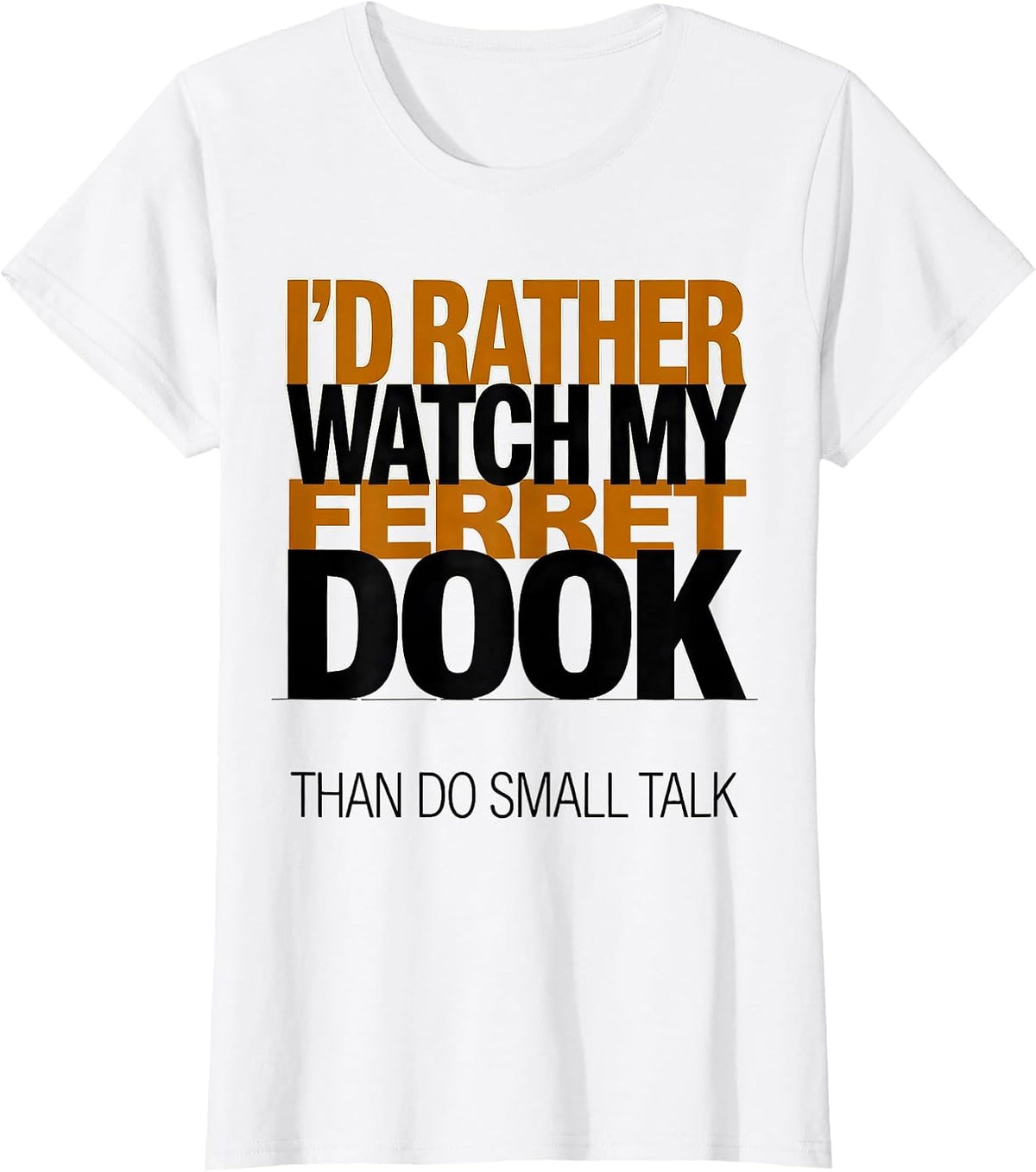I'd Rather Watch My Ferret Dook Than Do Small Talk Funny T-Shirt - White