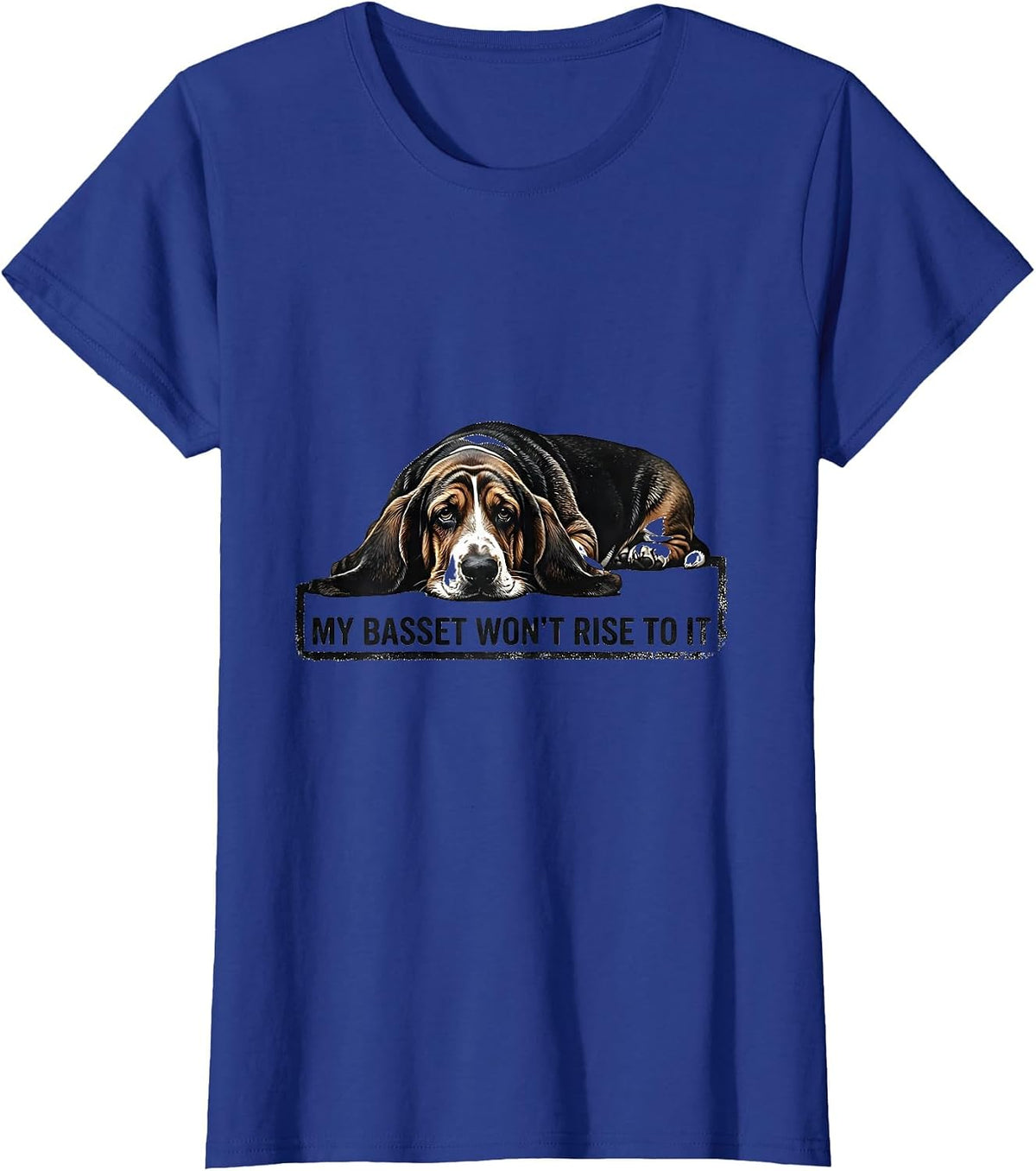 Women's My Basset Won't Rise To It Funny Basset Hound Dog Owner Gift T-Shirt - Royal Blue