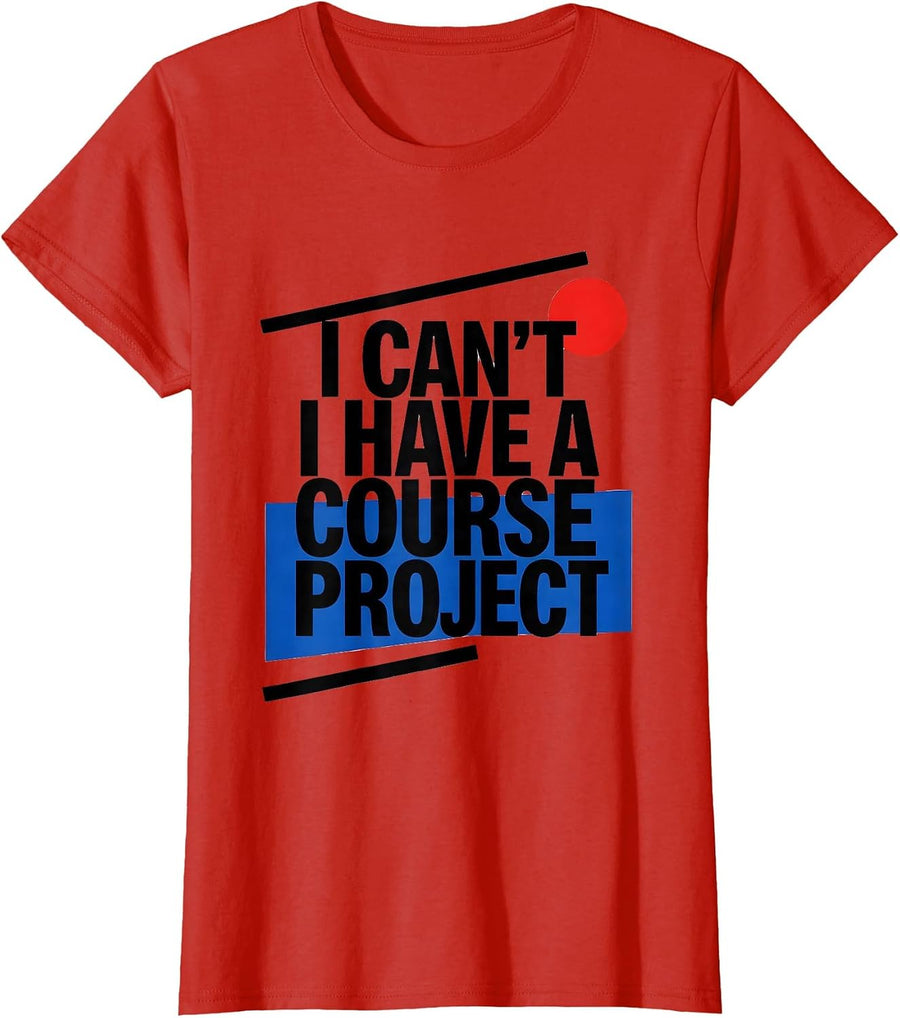 Women's I Can't I Have A Course Project Funny College Student Gift T-Shirt - Red