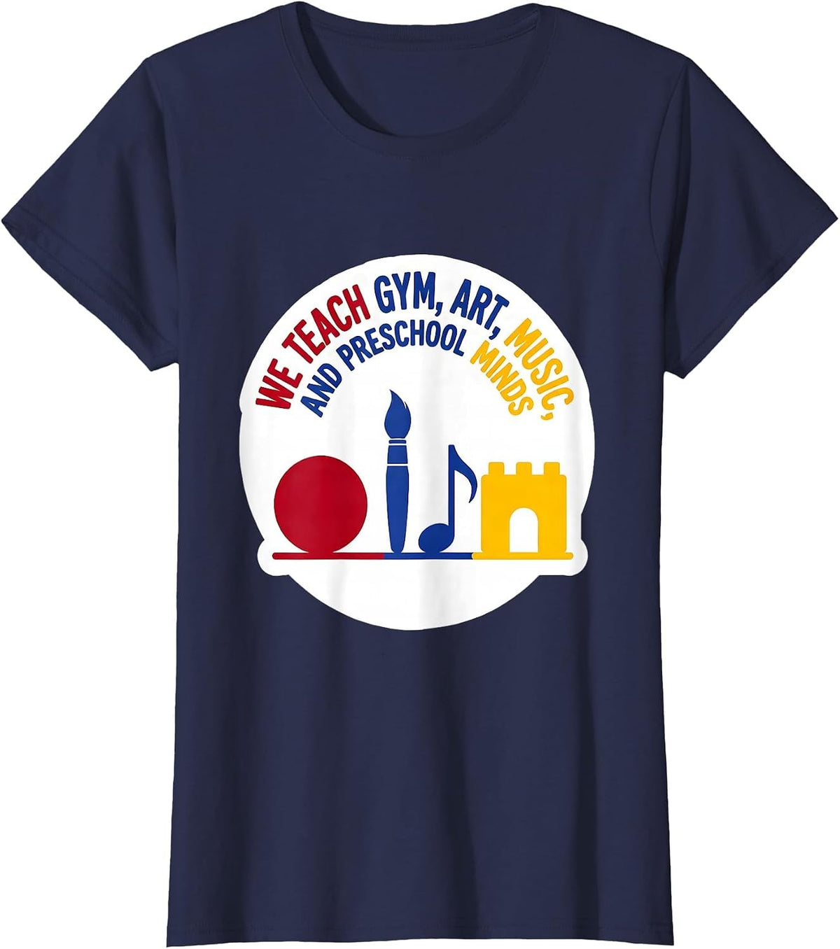 Women's We Teach Gym, Art, Music, And Preschool Minds Teacher T-Shirt - Navy Blue