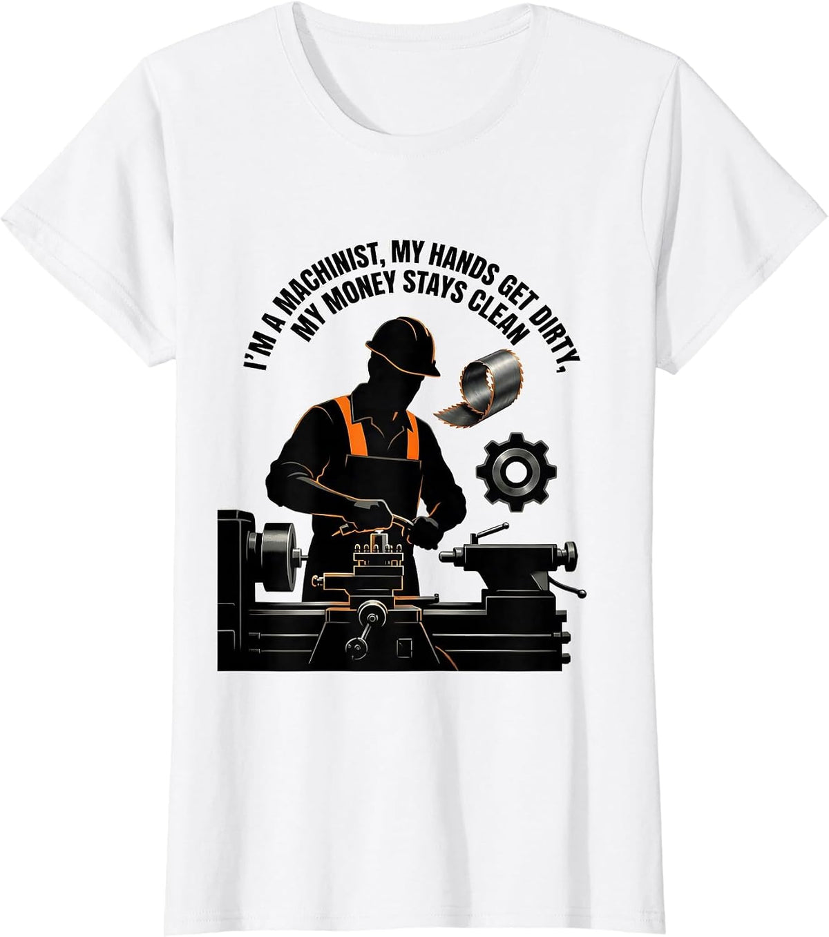 I'm A Machinist, My Hands Get Dirty, My Money Stays Clean T-Shirt - White