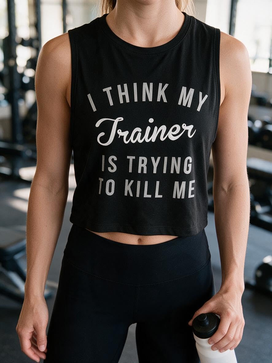 I Think My Trainer is Trying to Kill ME Sleeveless Crop Tops- Novelty, Strength Training Sleeveless Tee for Magic Gains -