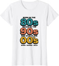 Women's Born In The 80s, Raised In The 90s, Ran Wild In The 00s T-Shirt - White