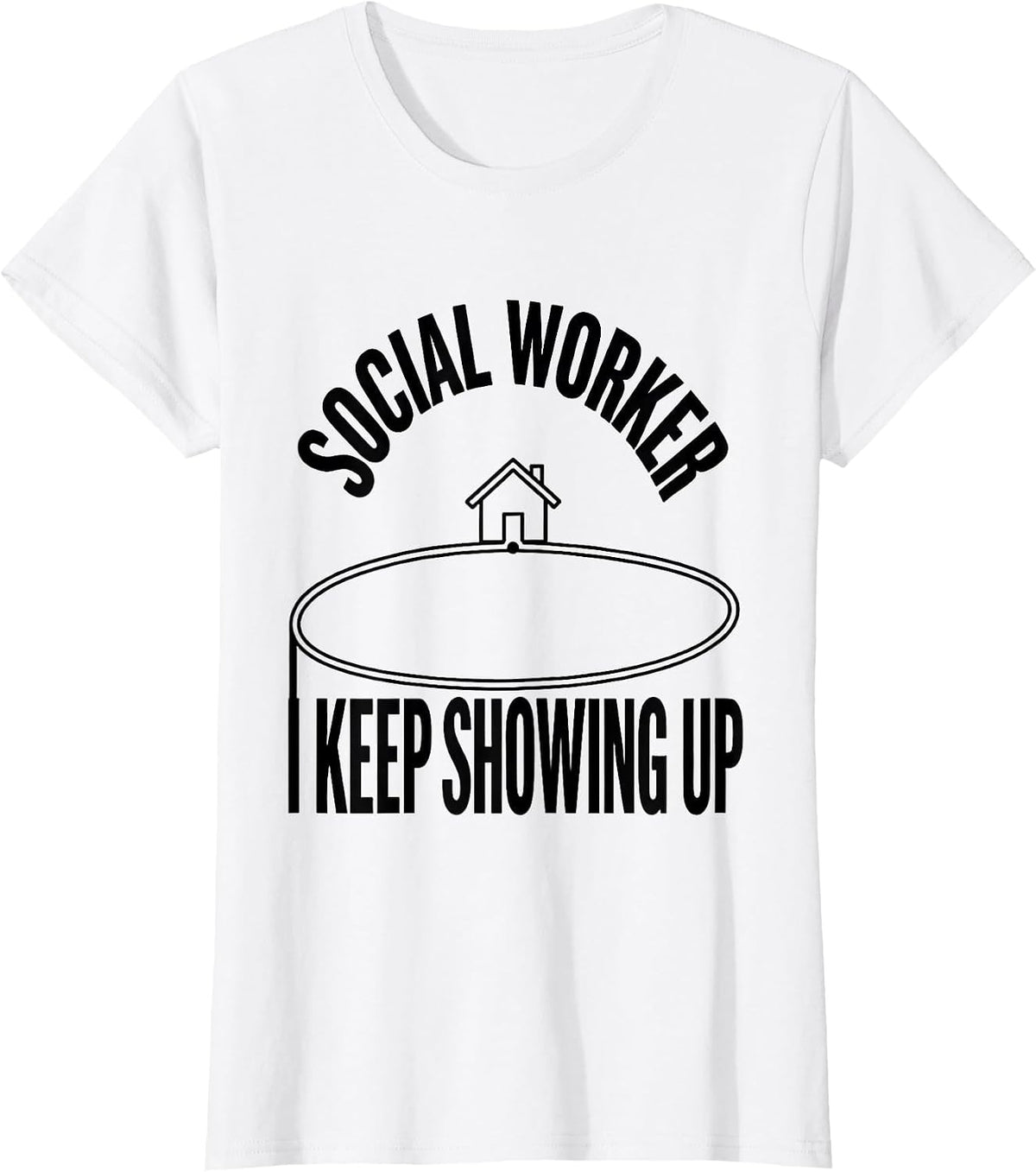 Women's SOCIAL WORKER — I KEEP SHOWING UP Funny Appreciation Gift T-Shirt - White