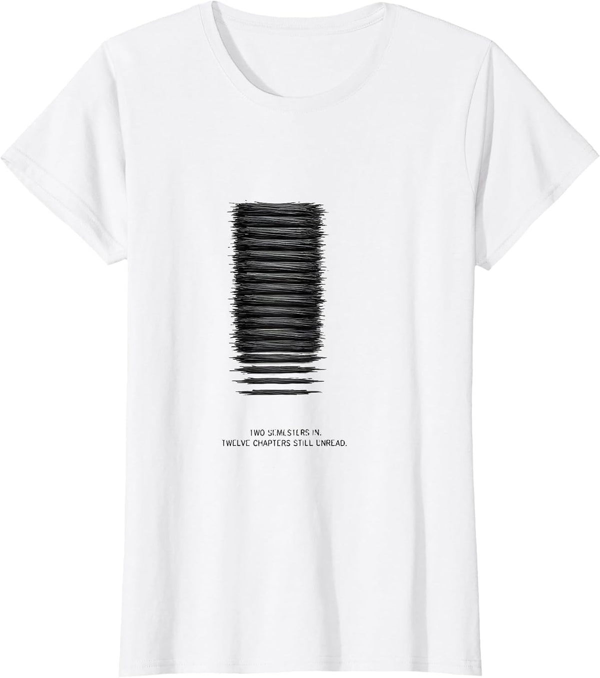 Two Semesters In. Twelve Chapters Still Unread Funny College T-Shirt - White