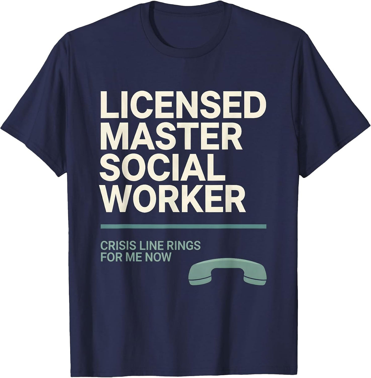 Licensed Master Social Worker, Crisis Line Rings For Me Now T-Shirt - Navy Blue