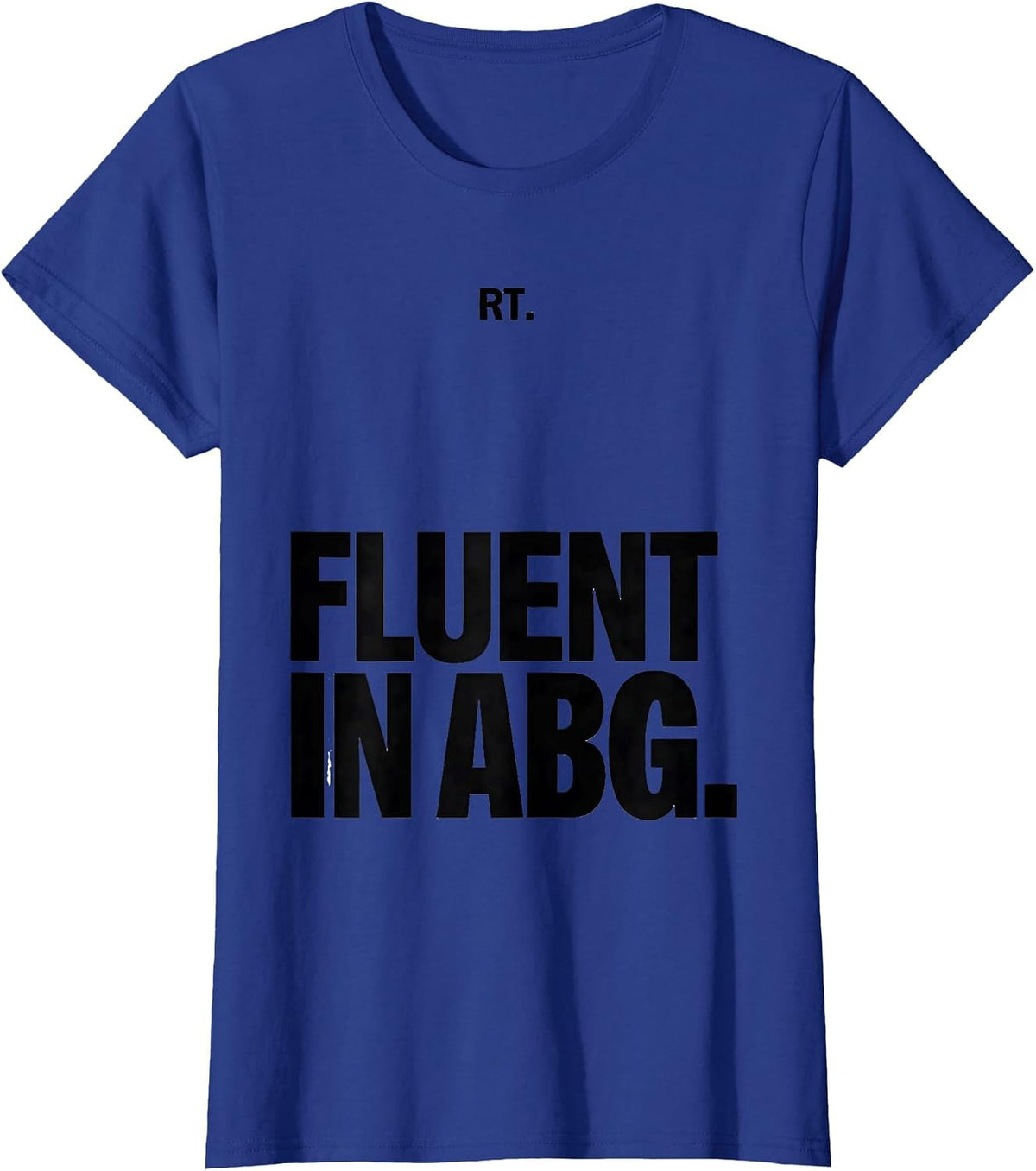 Women's RT Fluent in ABG Funny Respiratory Therapist Respiratory T-Shirt - Royal Blue