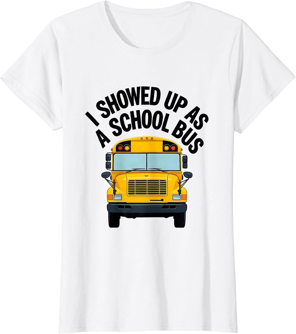 I Showed Up As A School Bus Funny Costume Novelty Driver T-Shirt - White