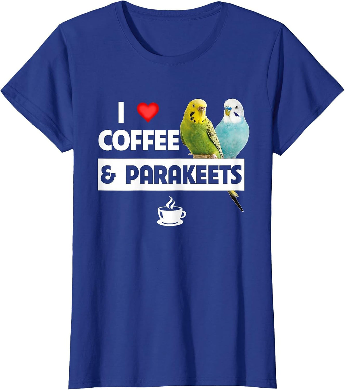 I Love Coffee and Parakeets Bird Watching Caffeine Drinking T-Shirt - Royal Blue
