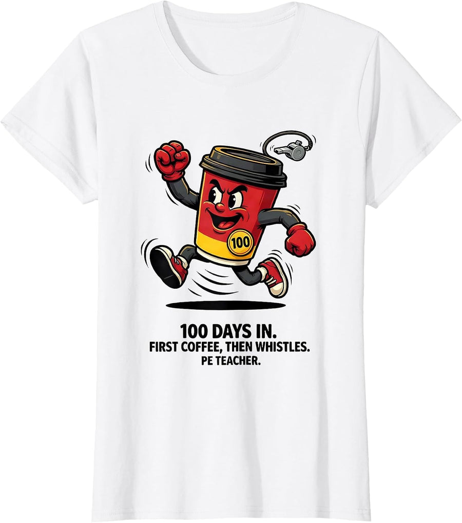 Women's 100 Days In. First Coffee, Then Whistles, PE Teacher T-Shirt - White