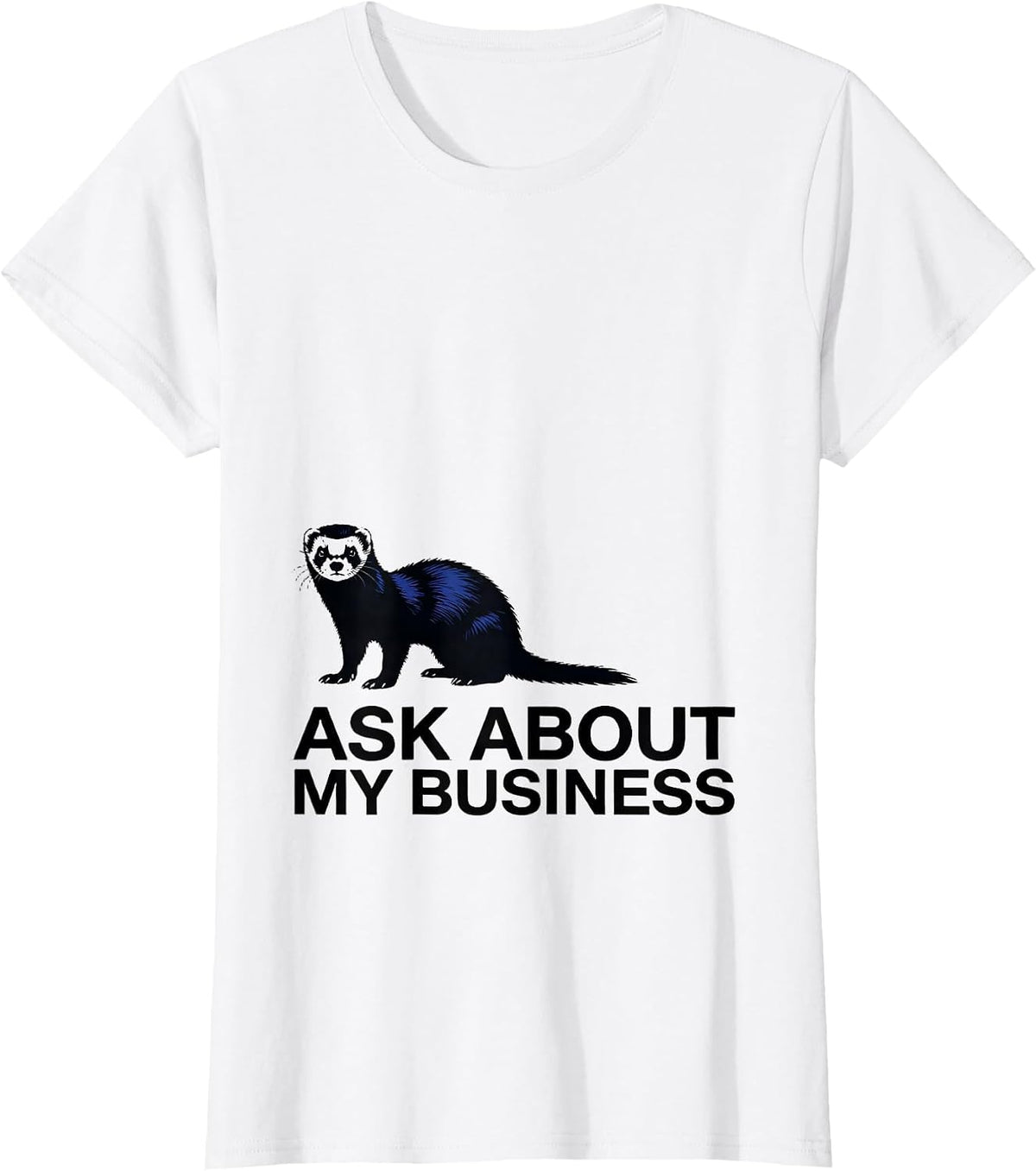 Women's Ask About My Business Funny Ferret Lover Ferret Owner Humor T-Shirt - White