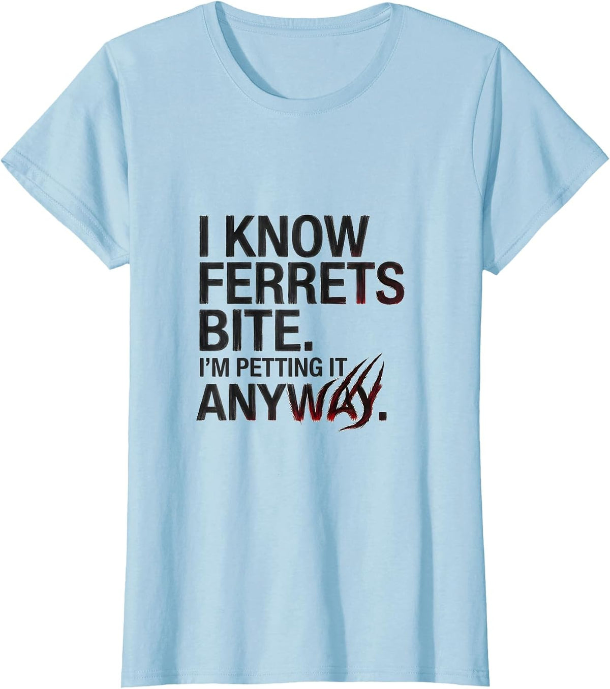 Women's I Know Ferrets Bite I'm Petting It Anyway Funny Wildlife T-Shirt - Baby Blue