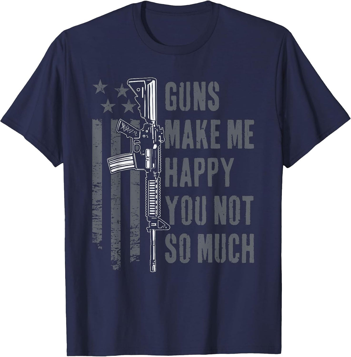 Guns Make Me Happy You Not So Much - USA Mens Funny Gun T-Shirt - Navy Blue