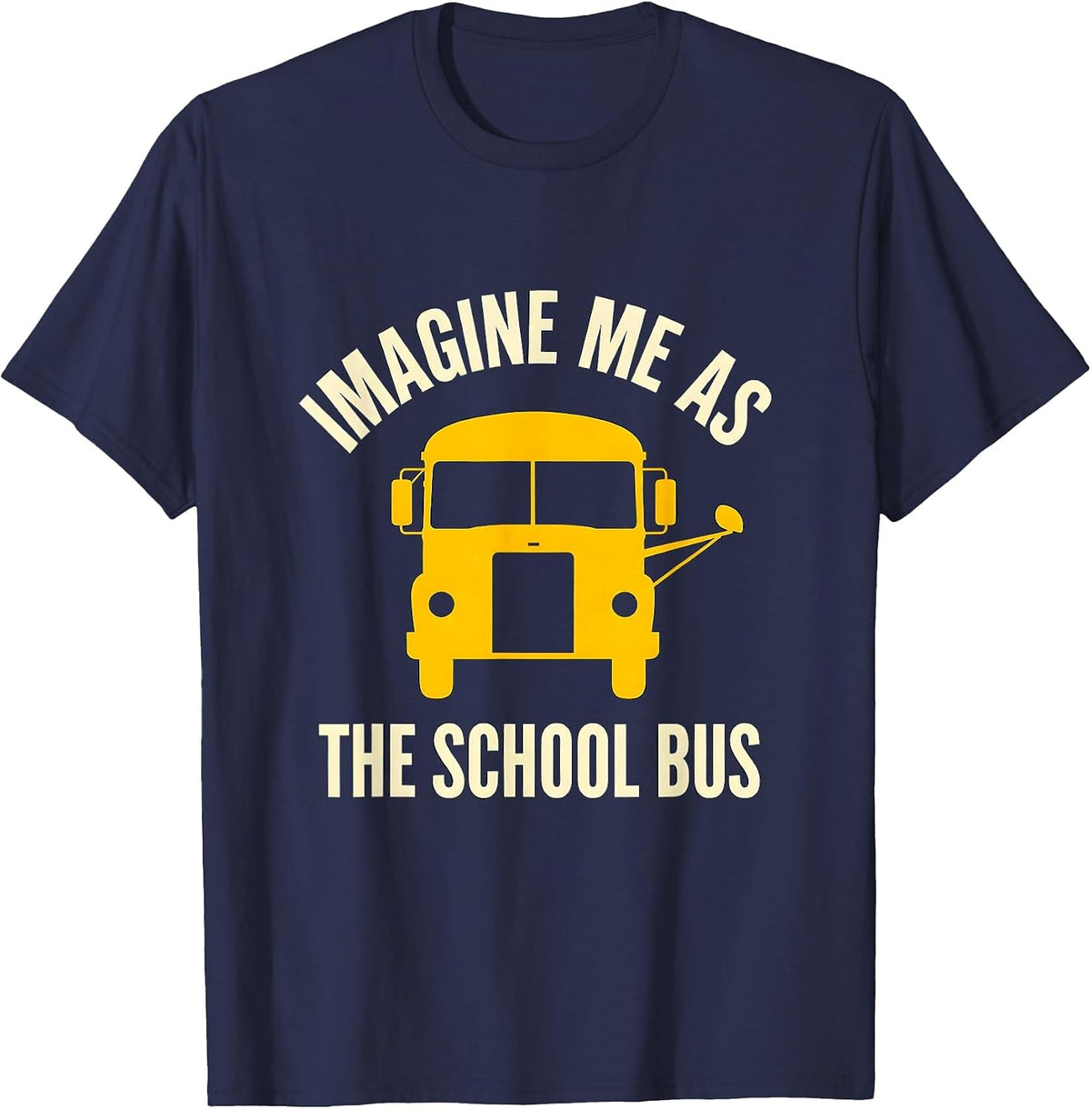 Imagine Me As The School Bus Funny Bus Driver Costume T-Shirt - Navy Blue