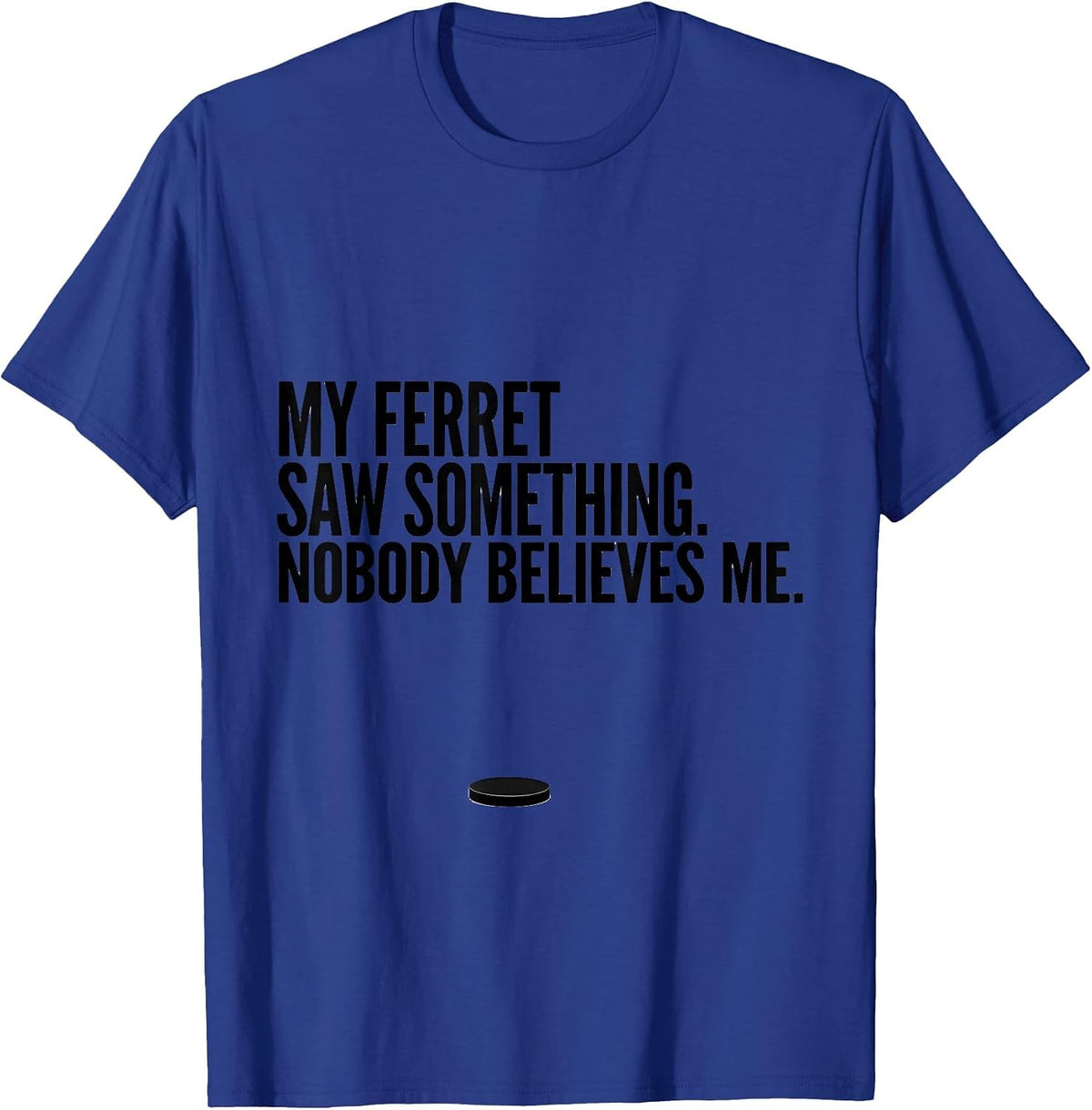 My Ferret Saw Something. Nobody Believes Me Funny T-Shirt - Royal Blue