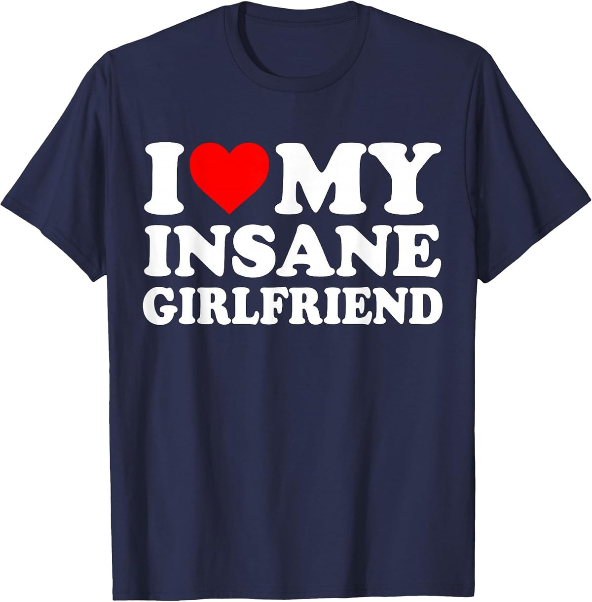 I Love My Insane Girlfriend Heart Funny T-Shirt - Navy Blue