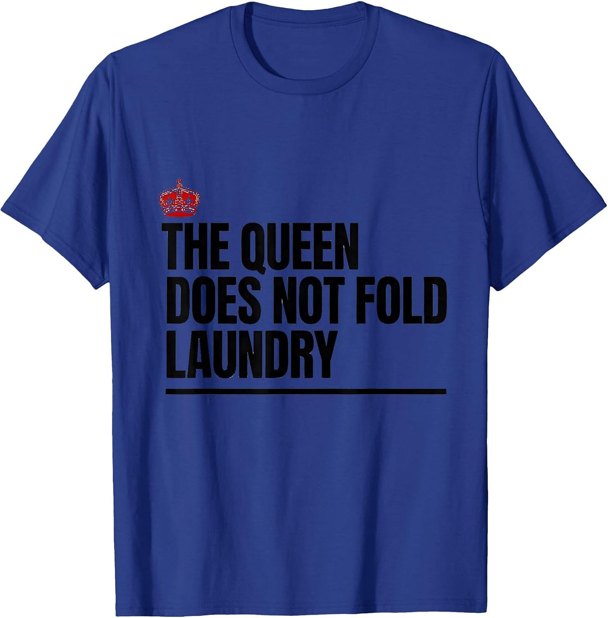 Men's The Queen Does Not Fold Laundry Funny Sassy Queen Slay Meme T-Shirt - Royal Blue