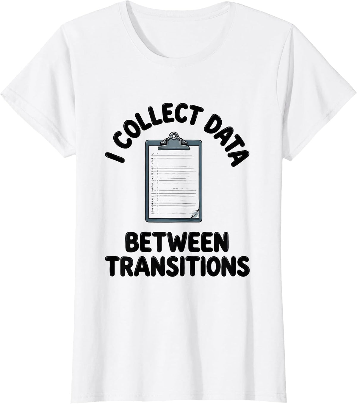 I Collect Data Between Transitions Special Education Teacher T-Shirt - White