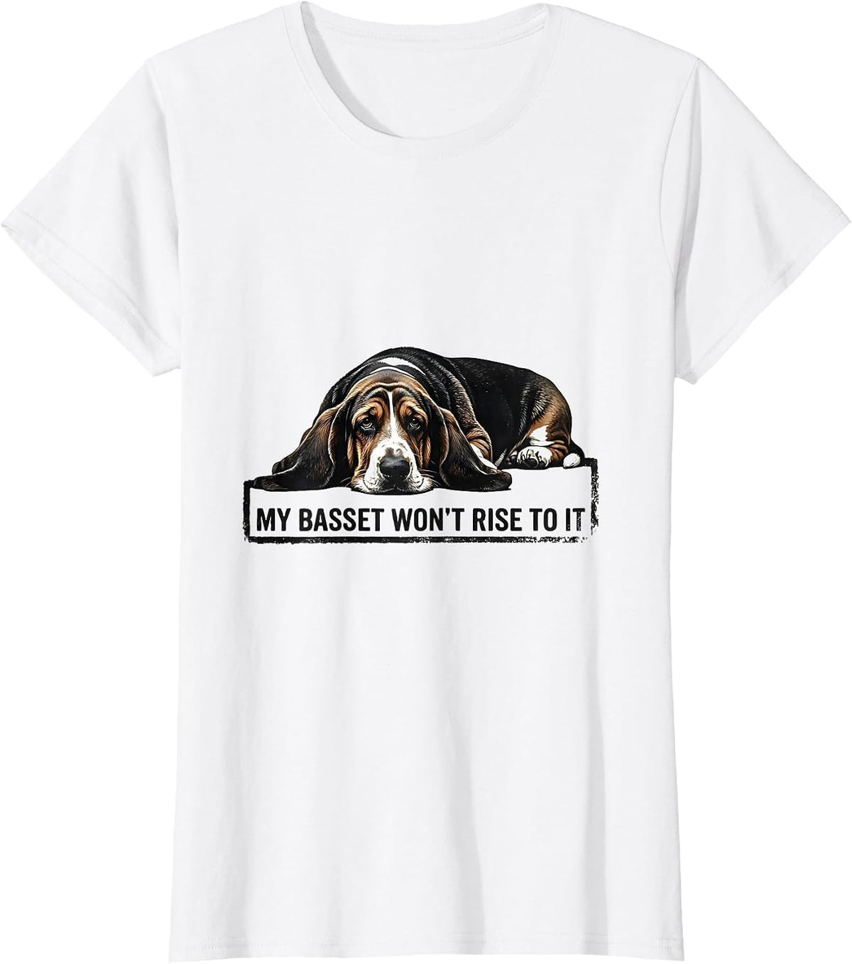 Women's My Basset Won't Rise To It Funny Basset Hound Dog Owner Gift T-Shirt - White