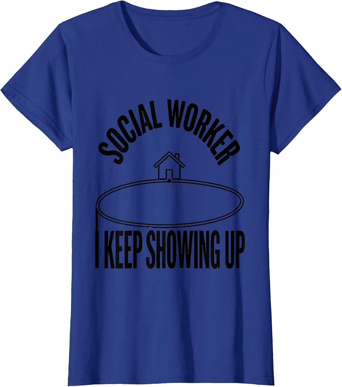 Women's SOCIAL WORKER — I KEEP SHOWING UP Funny Appreciation Gift T-Shirt - Royal Blue