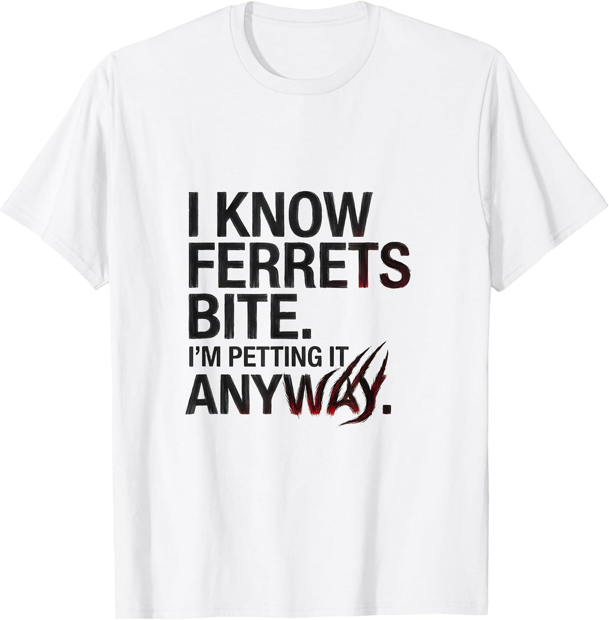 Men's I Know Ferrets Bite I'm Petting It Anyway Funny Wildlife T-Shirt - White