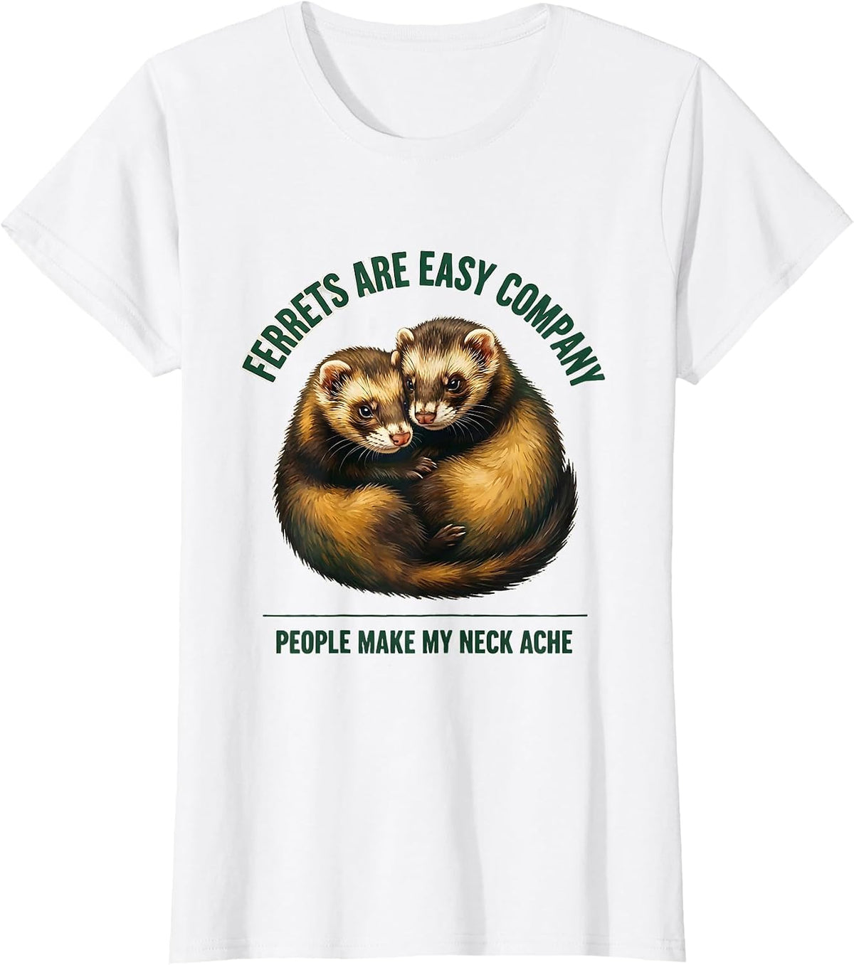 Women's Ferrets Are Easy Company People Make My Neck Ache Funny T-Shirt - White