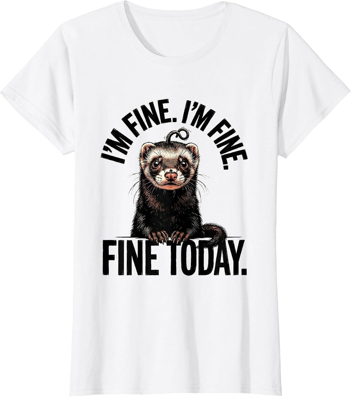 I'm Fine. I'm Fine. Fine Today Funny Ferret Stress Humor T-Shirt, Women, White, Large - As Pictured