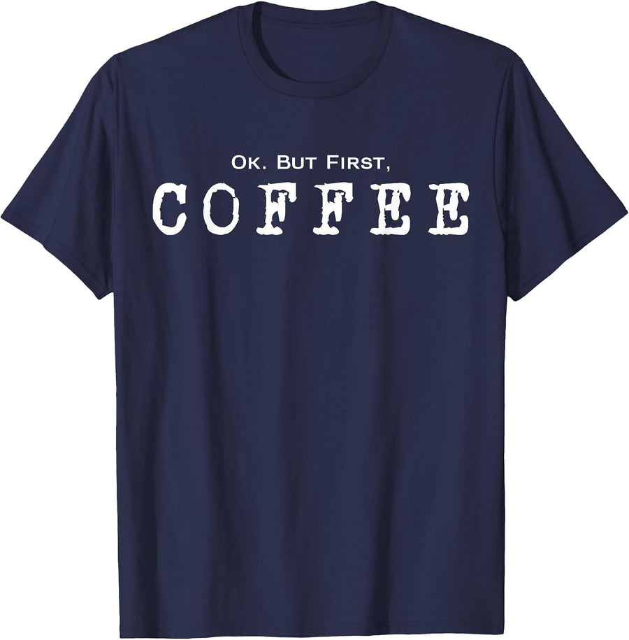 Ok But First. Coffee | Funny Caffeine Lover Drinker Addict T-Shirt - Navy Blue