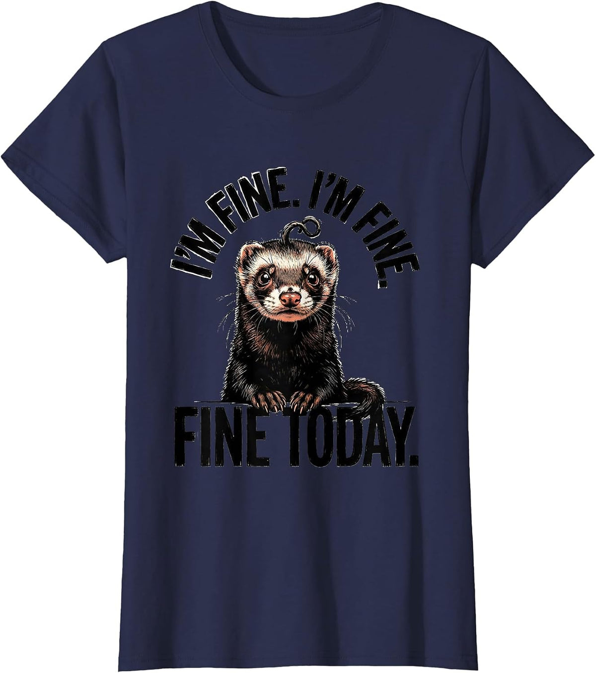 I'm Fine. I'm Fine. Fine Today Funny Ferret Stress Humor T-Shirt, Women, Navy Blue, 3X-Large - As Pictured