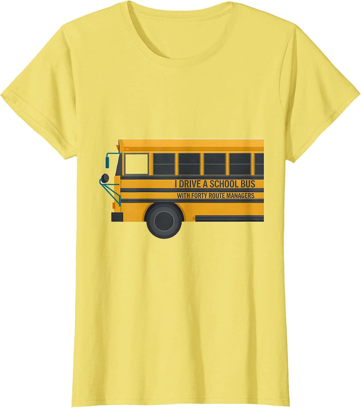 I Drive A School Bus With Forty Route Managers Funny T-Shirt - Lemon Yellow