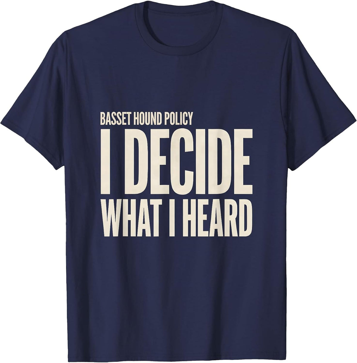 Basset Hound Policy: I Decide What I Heard Funny T-Shirt - Navy Blue