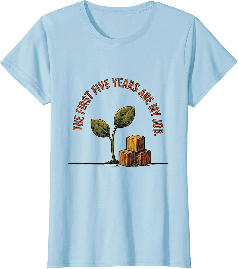 Women's The First Five Years Are My Job Funny Daycare Teacher Early T-Shirt - Baby Blue