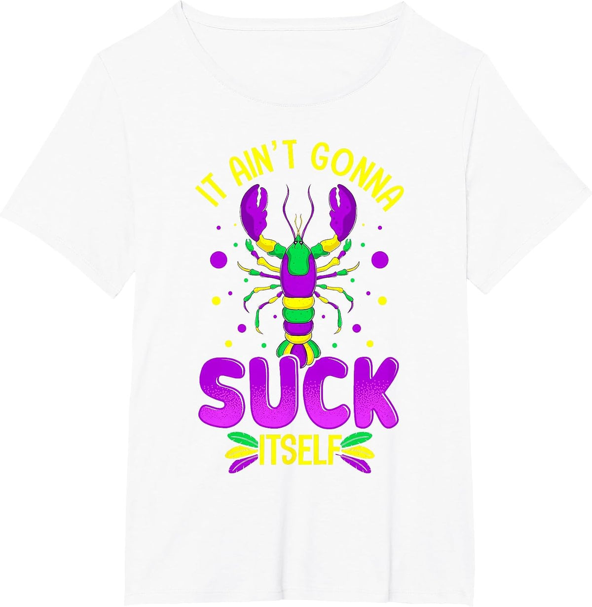 It Aint Going to Suck Itself Mardi Gras Funny Crawfish T-Shirt - White