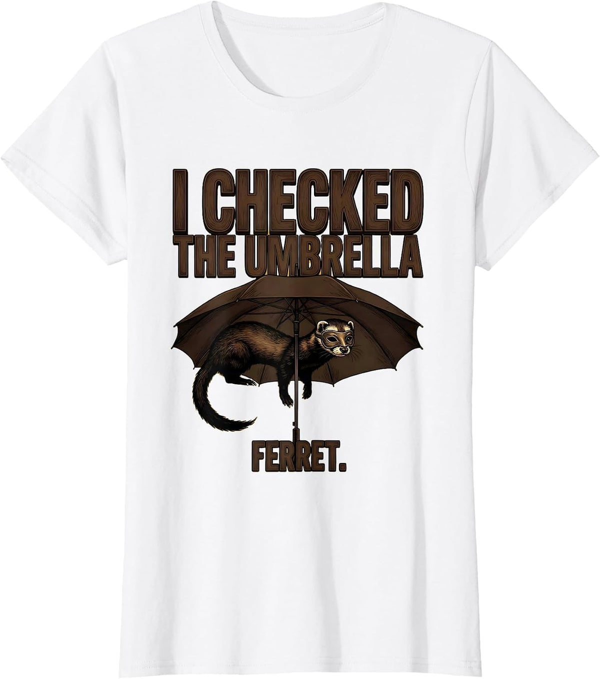 Women's I Checked The Umbrella Ferret Funny Ferret Lover Gift T-Shirt - White