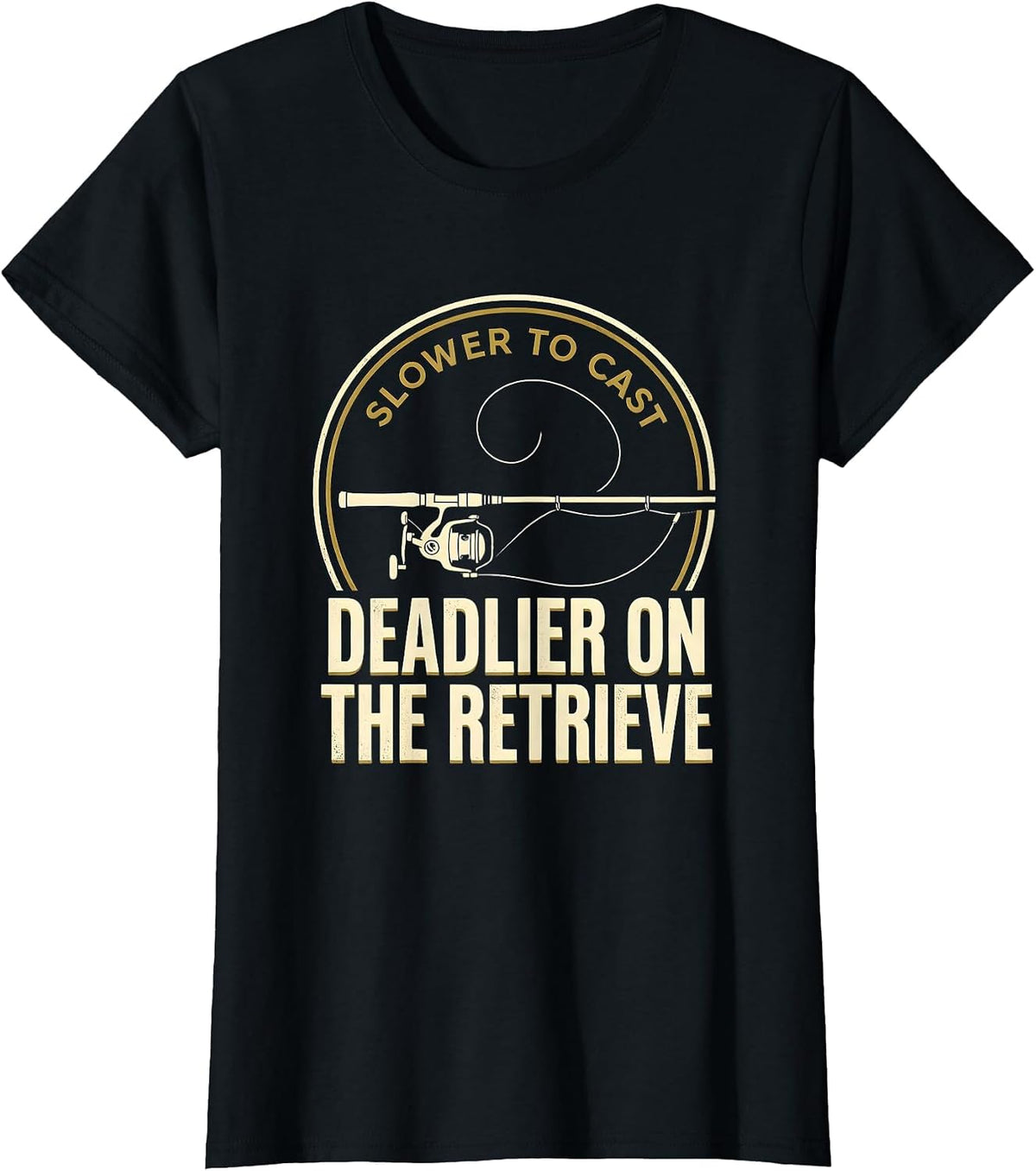 Women's Slower To Cast, Deadlier On The Retrieve Fishing T-Shirt - Black