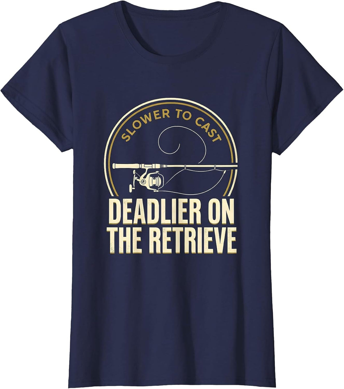 Women's Slower To Cast, Deadlier On The Retrieve Fishing T-Shirt - Navy Blue