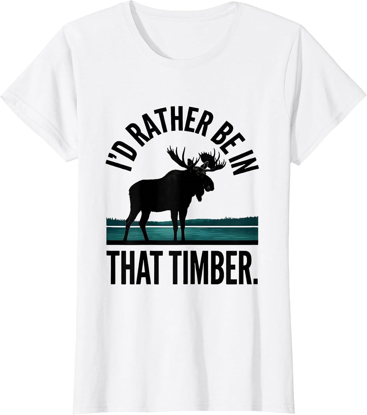 Women's I'd Rather Be In That Timber Elk Moose Deer Hunting Outdoor T-Shirt - White