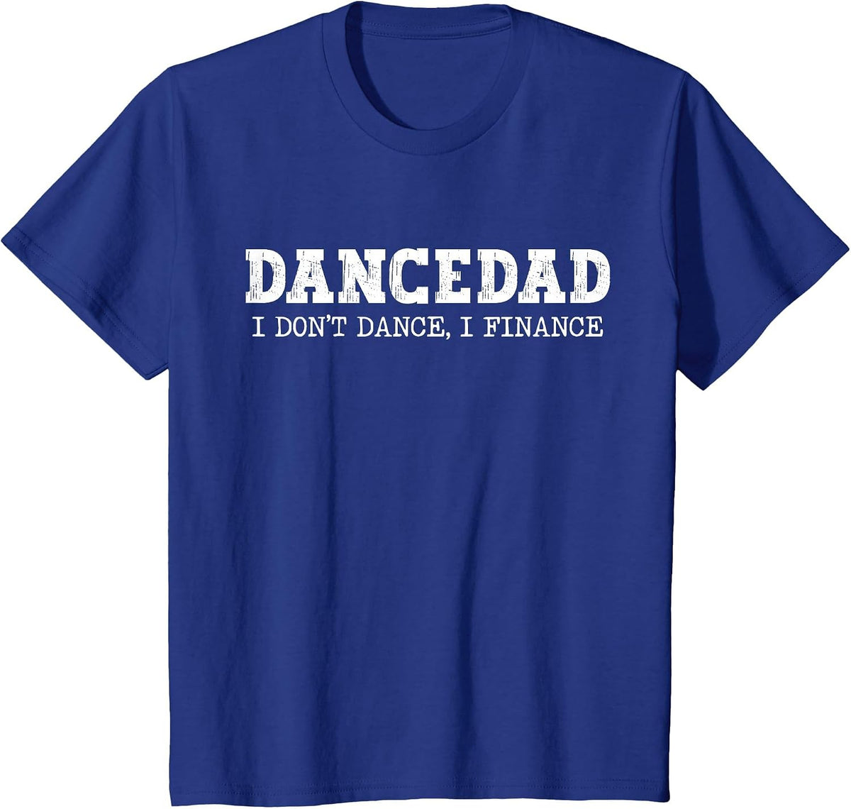 Dance Dad I Don't Dance I Finance Dancing Daddy T-Shirt - Royal Blue