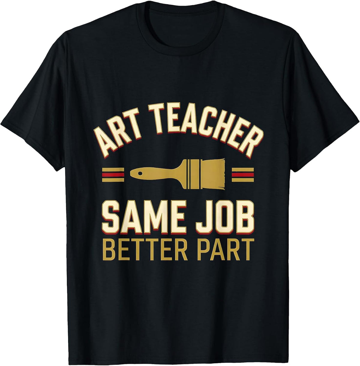 Men's Art Teacher Same Job Better Part Sports Humor Teacher Gift T-Shirt - Black