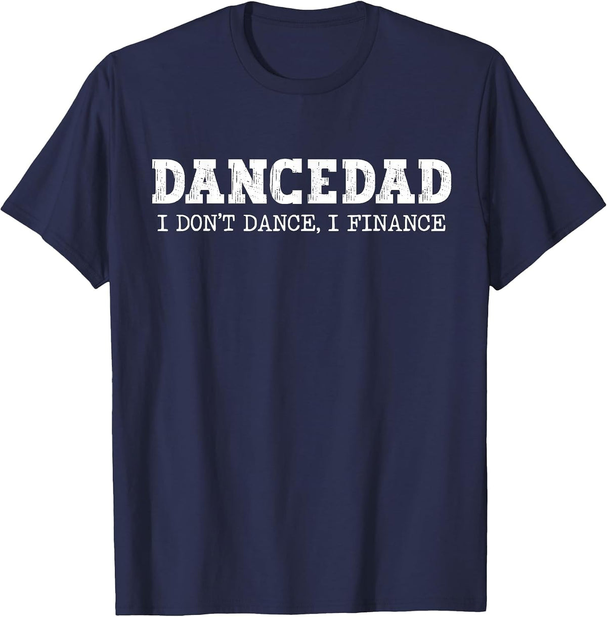 Dance Dad I Don't Dance I Finance Dancing Daddy T-Shirt - Navy Blue