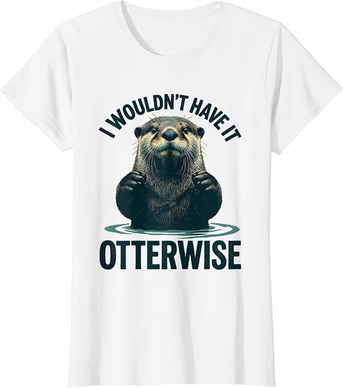 Women's I Wouldn't Have It Otterwise Cute Otter Lover Humor Gift T-Shirt - White