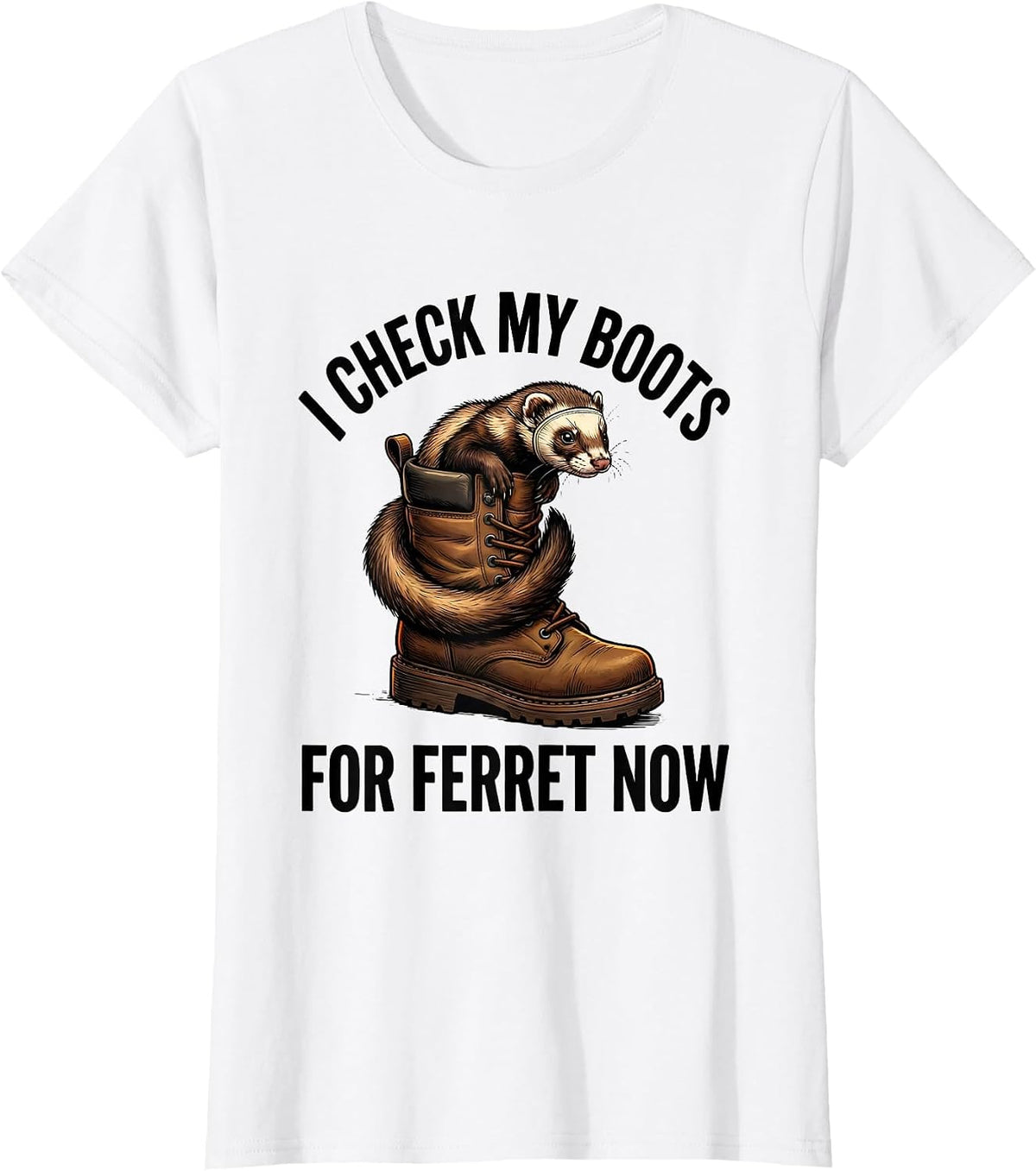 Women's I Check My Boots For Ferret Now Funny Ferret Lover Christmas T-Shirt - White
