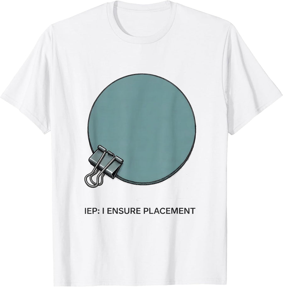 Men's IEP: I Ensure Placement Special Education Teacher Autism T-Shirt - White