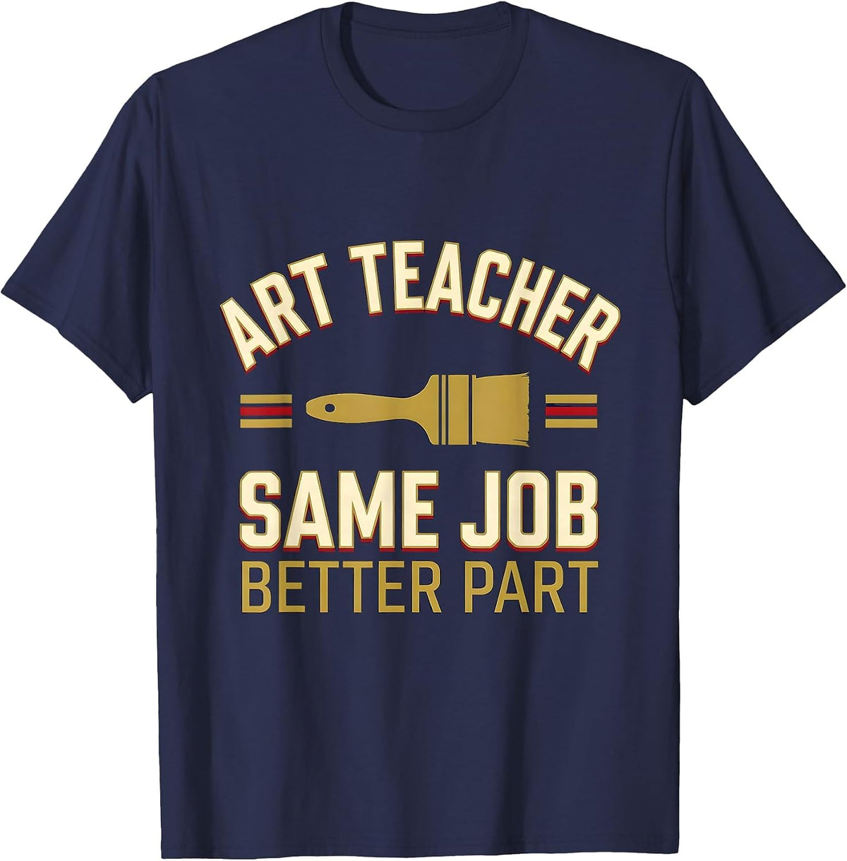 Men's Art Teacher Same Job Better Part Sports Humor Teacher Gift T-Shirt - Navy Blue