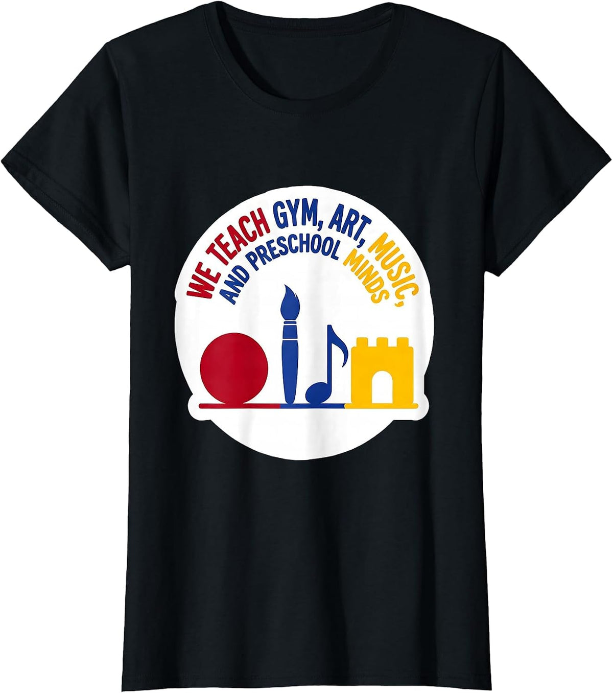 Women's We Teach Gym, Art, Music, And Preschool Minds Teacher T-Shirt - Black