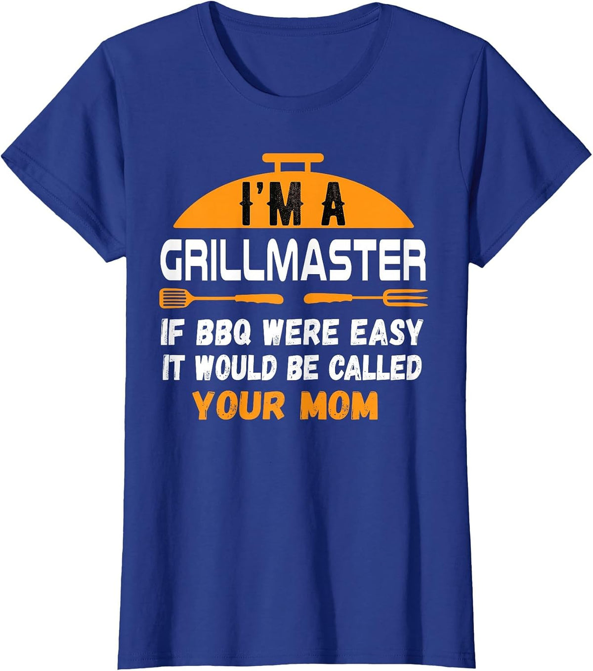 I'm A Grill Master If BBQ were Easy It'd Be Called Your Mom T-Shirt - Royal Blue